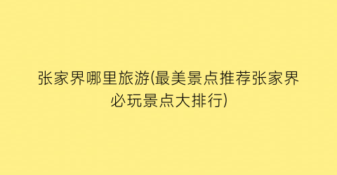 张家界哪里旅游(最美景点推荐张家界必玩景点大排行)