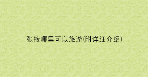 张掖哪里可以旅游(附详细介绍)