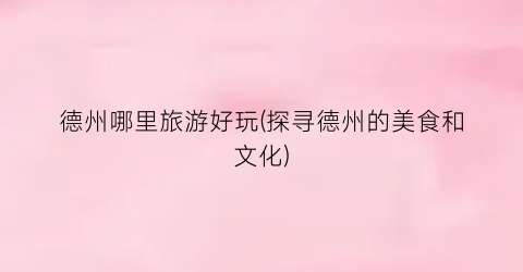 德州哪里旅游好玩(探寻德州的美食和文化)
