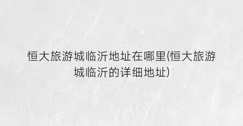 恒大旅游城临沂地址在哪里(恒大旅游城临沂的详细地址)