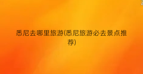 悉尼去哪里旅游(悉尼旅游必去景点推荐)