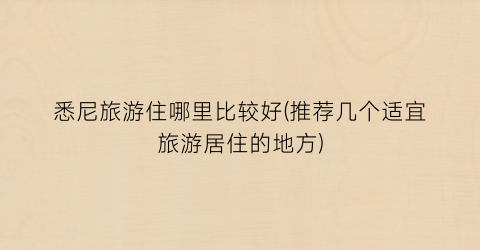 悉尼旅游住哪里比较好(推荐几个适宜旅游居住的地方)