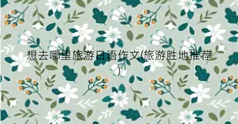 想去哪里旅游日语作文(旅游胜地推荐)