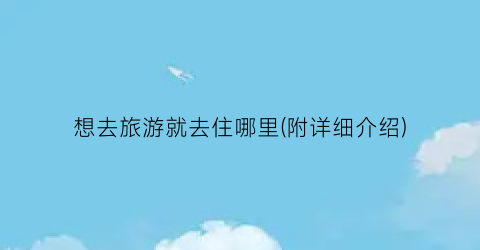 想去旅游就去住哪里(附详细介绍)