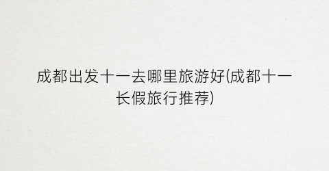 成都出发十一去哪里旅游好(成都十一长假旅行推荐)