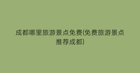 成都哪里旅游景点免费(免费旅游景点推荐成都)