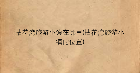 拈花湾旅游小镇在哪里(拈花湾旅游小镇的位置)