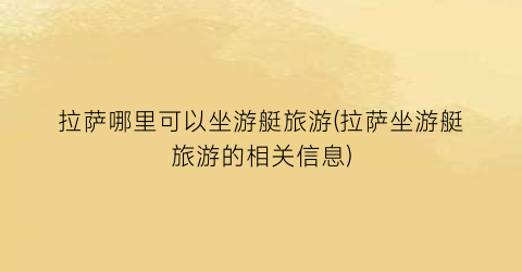 拉萨哪里可以坐游艇旅游(拉萨坐游艇旅游的相关信息)