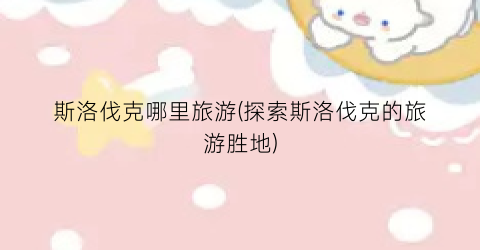 斯洛伐克哪里旅游(探索斯洛伐克的旅游胜地)