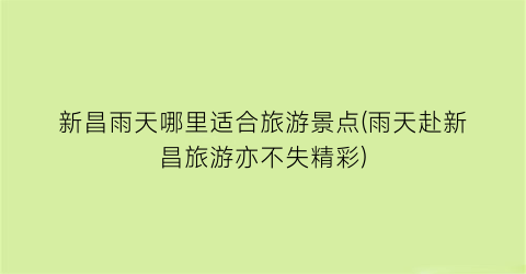 新昌雨天哪里适合旅游景点(雨天赴新昌旅游亦不失精彩)