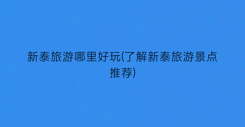 新泰旅游哪里好玩(了解新泰旅游景点推荐)