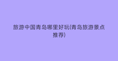 旅游中国青岛哪里好玩(青岛旅游景点推荐)