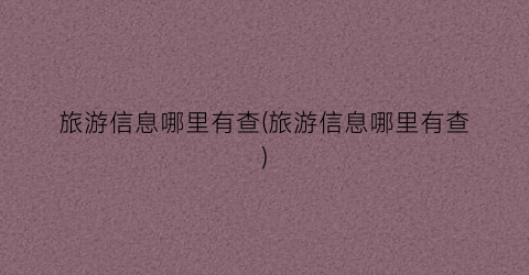 旅游信息哪里有查(旅游信息哪里有查)