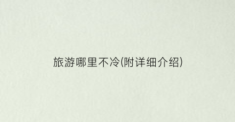 旅游哪里不冷(附详细介绍)