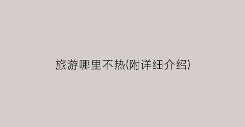 旅游哪里不热(附详细介绍)