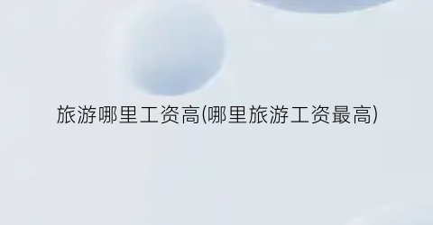 旅游哪里工资高(哪里旅游工资最高)