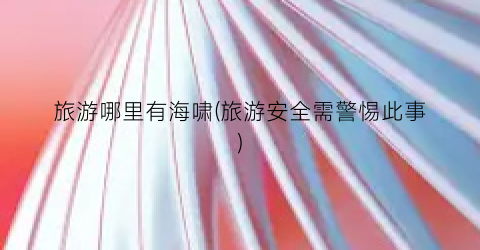 旅游哪里有海啸(旅游安全需警惕此事)