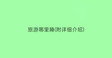 旅游哪里睡(附详细介绍)