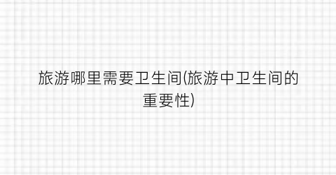 旅游哪里需要卫生间(旅游中卫生间的重要性)