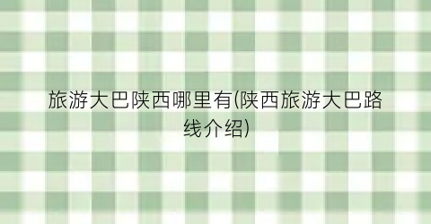 旅游大巴陕西哪里有(陕西旅游大巴路线介绍)