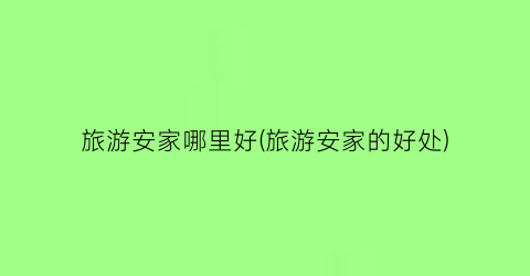 旅游安家哪里好(旅游安家的好处)