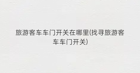 旅游客车车门开关在哪里(找寻旅游客车车门开关)