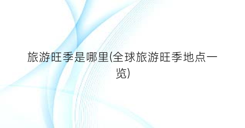 旅游旺季是哪里(全球旅游旺季地点一览)