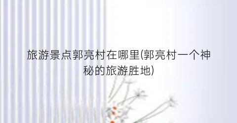 旅游景点郭亮村在哪里(郭亮村一个神秘的旅游胜地)