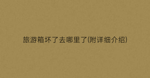 旅游箱坏了去哪里了(附详细介绍)
