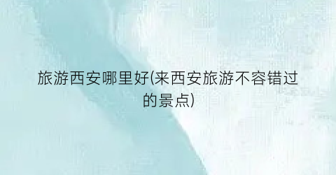 旅游西安哪里好(来西安旅游不容错过的景点)
