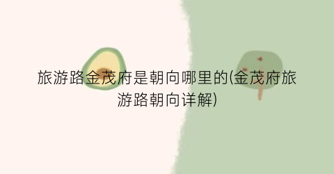 旅游路金茂府是朝向哪里的(金茂府旅游路朝向详解)