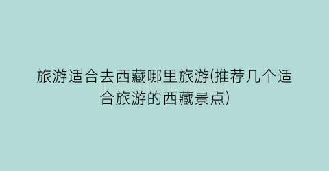 旅游适合去西藏哪里旅游(推荐几个适合旅游的西藏景点)