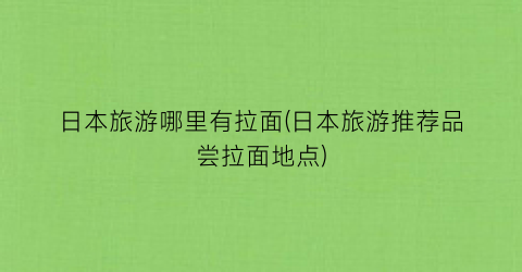 日本旅游哪里有拉面(日本旅游推荐品尝拉面地点)