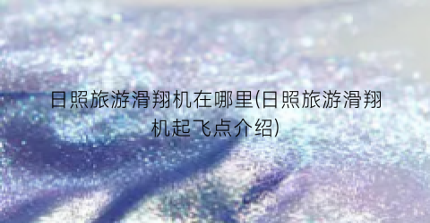 日照旅游滑翔机在哪里(日照旅游滑翔机起飞点介绍)