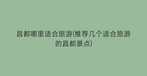 昌都哪里适合旅游(推荐几个适合旅游的昌都景点)