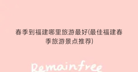 春季到福建哪里旅游最好(最佳福建春季旅游景点推荐)