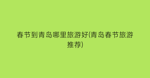 春节到青岛哪里旅游好(青岛春节旅游推荐)