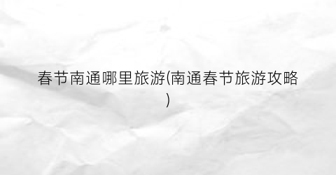 春节南通哪里旅游(南通春节旅游攻略)