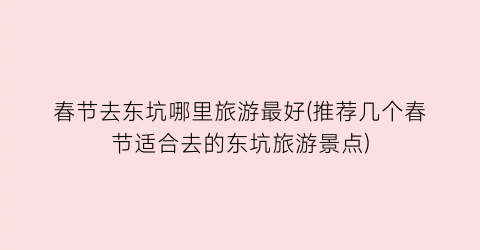 春节去东坑哪里旅游最好(推荐几个春节适合去的东坑旅游景点)