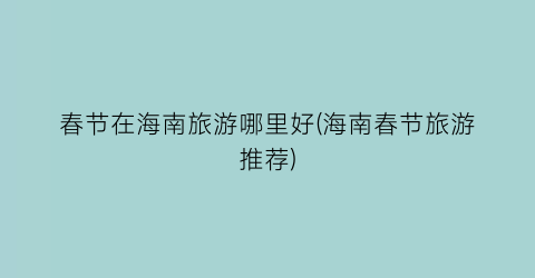 春节在海南旅游哪里好(海南春节旅游推荐)