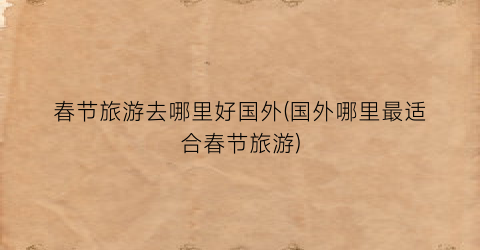 春节旅游去哪里好国外(国外哪里最适合春节旅游)