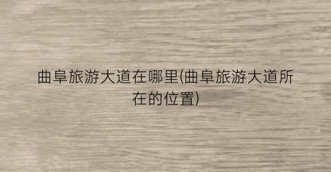 曲阜旅游大道在哪里(曲阜旅游大道所在的位置)