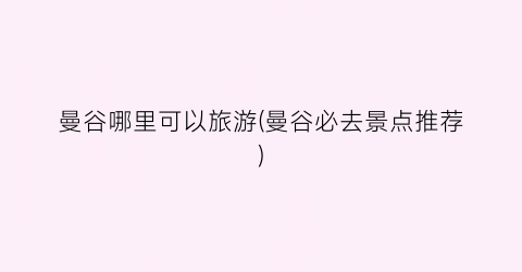 曼谷哪里可以旅游(曼谷必去景点推荐)