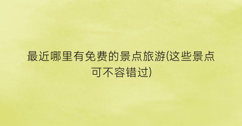 最近哪里有免费的景点旅游(这些景点可不容错过)