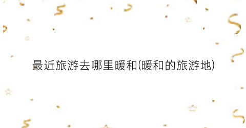 最近旅游去哪里暖和(暖和的旅游地)
