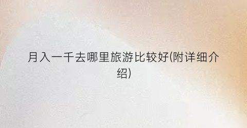 月入一千去哪里旅游比较好(附详细介绍)