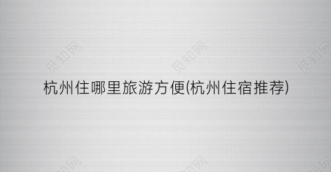 杭州住哪里旅游方便(杭州住宿推荐)