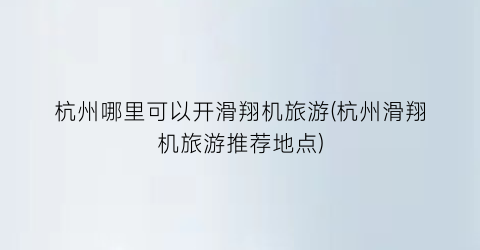 杭州哪里可以开滑翔机旅游(杭州滑翔机旅游推荐地点)