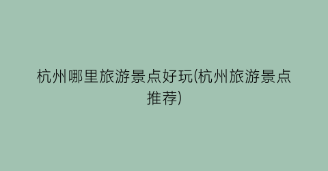 杭州哪里旅游景点好玩(杭州旅游景点推荐)