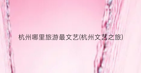 杭州哪里旅游最文艺(杭州文艺之旅)